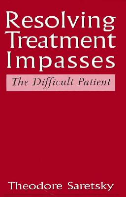 Resolving Treatment Impasses: The Difficult Patient - Saretsky, Ted, and Fromm, Gerard