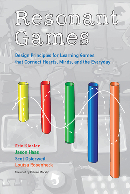 Resonant Games: Design Principles for Learning Games that Connect Hearts, Minds, and the Everyday - Klopfer, Eric, and Haas, Jason, and Osterweil, Scot
