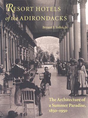 Resort Hotels of the Adirondacks: The Architecture of a Summer Paradise, 1850-1950 - Tolles, Bryant F