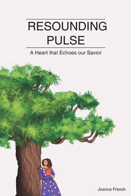 Resounding Pulse: A Heart that Echoes our Savior - French, Joanna