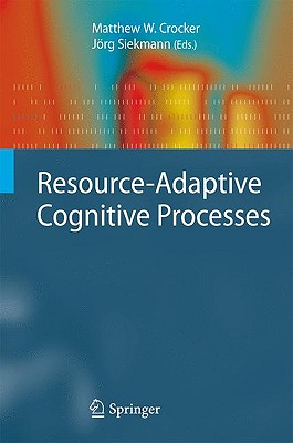 Resource-Adaptive Cognitive Processes - Crocker, Matthew W (Editor), and Siekmann, Jrg (Editor)