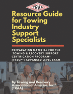 Resource Guide for Towing Industry Support Specialists: Preparation Material for the Towing & Recovery Support Certification Program(R) (TRSCP(R)) Advanced Level Exam