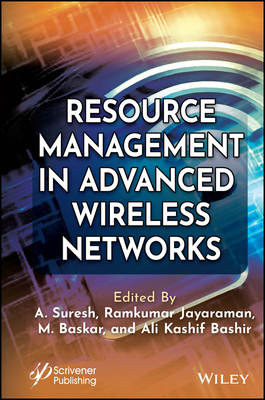 Resource Management in Advanced Wireless Networks - Suresh, A (Editor), and Ramkumar, J (Editor), and Baskar, M (Editor)