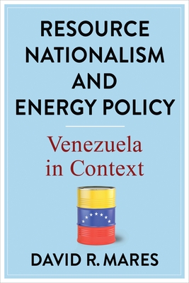 Resource Nationalism and Energy Policy: Venezuela in Context - Mares, David R