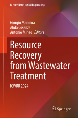 Resource Recovery from Wastewater Treatment: ICWRR 2024 - Mannina, Giorgio (Editor), and Cosenza, Alida (Editor), and Mineo, Antonio (Editor)