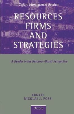 Resources, Firms, and Strategies: A Reader in the Resource-Based Perspective - Foss, Nicolai J (Editor)