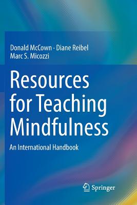 Resources for Teaching Mindfulness: An International Handbook - McCown, Donald (Editor), and Reibel, Diane (Editor), and Micozzi, Marc S, MD, PhD (Editor)