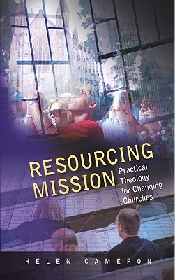 Resourcing Mission: Practical Theology for Changing Churches - Cameron, Helen