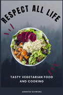 Respect All Life: Tasty Vegetarian Food And Cooking