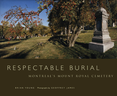 Respectable Burial: Montreal's Mount Royal Cemetery - Young, Brian J