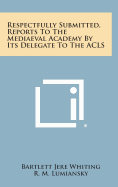 Respectfully Submitted, Reports to the Mediaeval Academy by Its Delegate to the ACLS