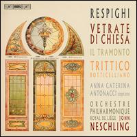 Respighi: Vetrate di Chiesa; Il Tramonto; Trittico botticelliano - Anna Caterina Antonacci (soprano); Orchestre Philharmonique Royal de Lige; John Neschling (conductor)