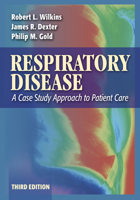 Respiratory Disease: A Case Study Approach to Patient Care - Wilkins, Robert L, and Dexter, James R, and Gold, Philip M