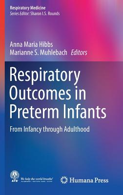 Respiratory Outcomes in Preterm Infants: From Infancy Through Adulthood - Hibbs, Anna Maria (Editor), and Muhlebach, Marianne S (Editor)