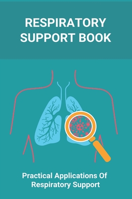 Respiratory Support Book: Practical Applications Of Respiratory Support: Types Of Respiratory System - Kopicko, Alycia