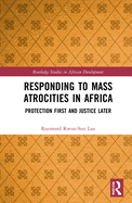 Responding to Mass Atrocities in Africa: Protection First and Justice Later