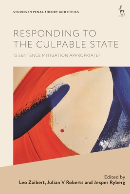 Responding to the Culpable State: Is Sentence Mitigation Appropriate? - Zaibert, Leo (Editor), and Roberts, Julian V (Editor), and Ryberg, Jesper (Editor)