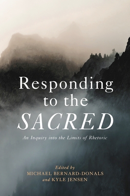 Responding to the Sacred: An Inquiry into the Limits of Rhetoric - Bernard-Donals, Michael (Editor), and Jensen, Kyle (Editor)