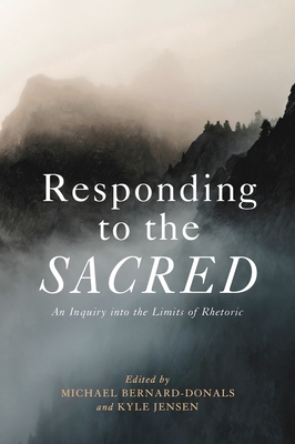 Responding to the Sacred: An Inquiry Into the Limits of Rhetoric - Bernard-Donals, Michael (Editor), and Jensen, Kyle (Editor)