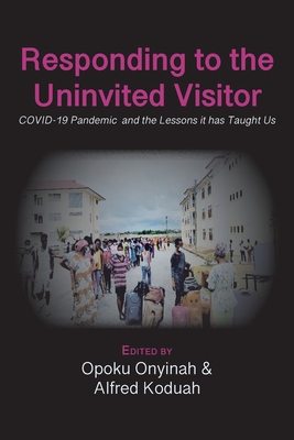 Responding to The Uninvited Visitor: COVID-19 Pandemic and the Lessons It Has Taught Us - Onyinah, Opoku (Editor), and Koduah, Alfred (Editor)