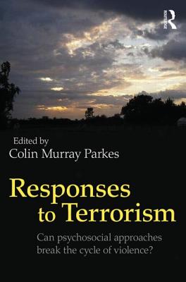 Responses to Terrorism: Can psychosocial approaches break the cycle of violence? - Parkes, Colin Murray (Editor)