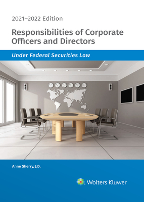 Responsibilities of Corporate Officers and Directors Under Federal Securities Law: 2021-2022 Edition - Staff, Wolters Kluwer Editorial