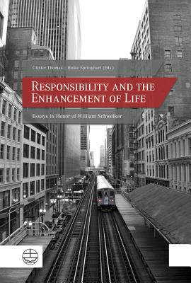 Responsibility and the Enhancement of Life: Essays in Honor of William Schweiker - Springhart, Heike (Editor), and Thomas, Gunter (Editor)