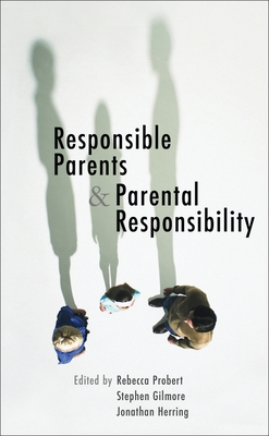 Responsible Parents and Parental Responsibility - Probert, Rebecca (Editor), and Gilmore, Stephen (Editor), and Herring, Jonathan (Editor)