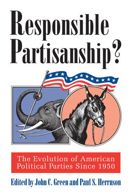 Responsible Partisanship?: The Evolution of American Political Parties Since 1950 - Green, John C, Professor (Editor), and Herrnson, Paul S (Editor)