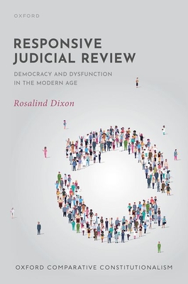 Responsive Judicial Review: Democracy and Dysfunction in the Modern Age - Dixon, Rosalind