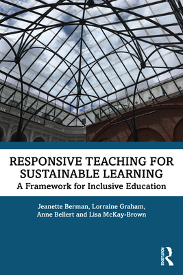 Responsive Teaching for Sustainable Learning: A Framework for Inclusive Education - Berman, Jeanette, and Graham, Lorraine, and Bellert, Anne