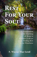 Rest For Your Soul: An Examination of the Teaching of Jesus in Matthew 11:28-30 About Finding Rest in Our Weariness