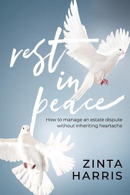 Rest in Peace: How to Manage an Estate Dispute Without Inheriting Heartache - Harris, Zinta