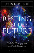 Resting on the Future: Catholic Theology for an Unfinished Universe