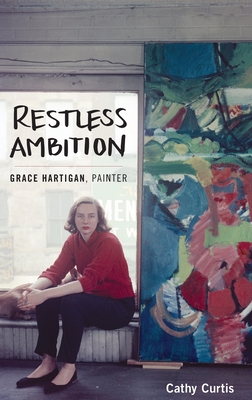 Restless Ambition: Grace Hartigan, Painter - Curtis, Cathy