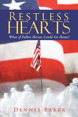 Restless Hearts: What If Fallen Heroes Could Go Home? - Baker, Dennis