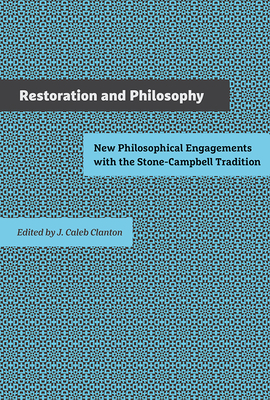 Restoration and Philosophy: New Philosophical Engagements with the Stone-Campbell Tradition - Clanton, J Caleb