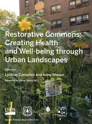 Restorative Commons: Creating Health and Well-Being Through Urban Landscapes: Creating Health and Well-Being Through Urban Landscapes - Campbell, Lindsay (Editor), and Agriculture Dept (U S ) (Editor), and Wiesen, Anne (Editor)