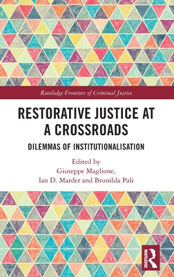 Restorative Justice at a Crossroads: Dilemmas of Institutionalisation - Maglione, Giuseppe (Editor), and Marder, Ian D (Editor), and Pali, Brunilda (Editor)