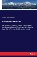 Restorative Medicine: An Harveian Annual Oration Delivered at the Royal College of Physicians, London, on June 21, 1871 (the 210th Anniversary)