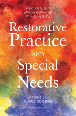 Restorative Practice and Special Needs: A Practical Guide to Working Restoratively with Young People - Burnett, Nicholas, and Thorsborne, Margaret, and Riestenberg, Nancy (Foreword by)