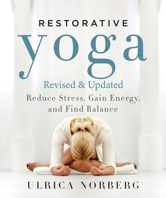 Restorative Yoga: Reduce Stress, Gain Energy, and Find Balance - Norberg, Ulrica