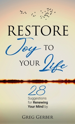 Restore Joy to Your Life: 28 Suggestions for Renewing Your Mind - Gerber, Greg