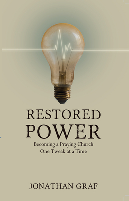 Restored Power: Becoming a Praying Church One Tweak at a Time - Graf, Jonathan