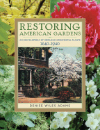 Restoring American Gardens: An Encyclopedia of Heirloom Ornamental Plants, 1640-1940 - Adams, Denise W