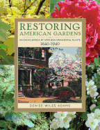 Restoring American Gardens: An Encyclopedia of Heirloom Ornamental Plants, 1640-1940