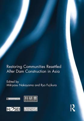 Restoring Communities Resettled After Dam Construction in Asia - Nakayama, Mikiyasu (Editor), and Fujikura, Ryo (Editor)