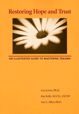 Restoring Hope and Trust: An Illustrated Guide to Mastering Trauma - Lewis, Lisa, and Kelly, Kay, and Allen, Jon G, Dr., PhD