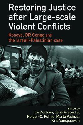 Restoring Justice after Large-scale Violent Conflicts - Aertsen, Ivo (Editor), and Arsovska, Jana (Editor), and Rohne, Holger-C (Editor)