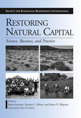 Restoring Natural Capital: Science, Business, and Practice - Aronson, James (Editor), and Milton, Suzanne J (Editor), and Blignaut, James N (Editor)